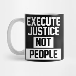 Execute Justice Not People Mug